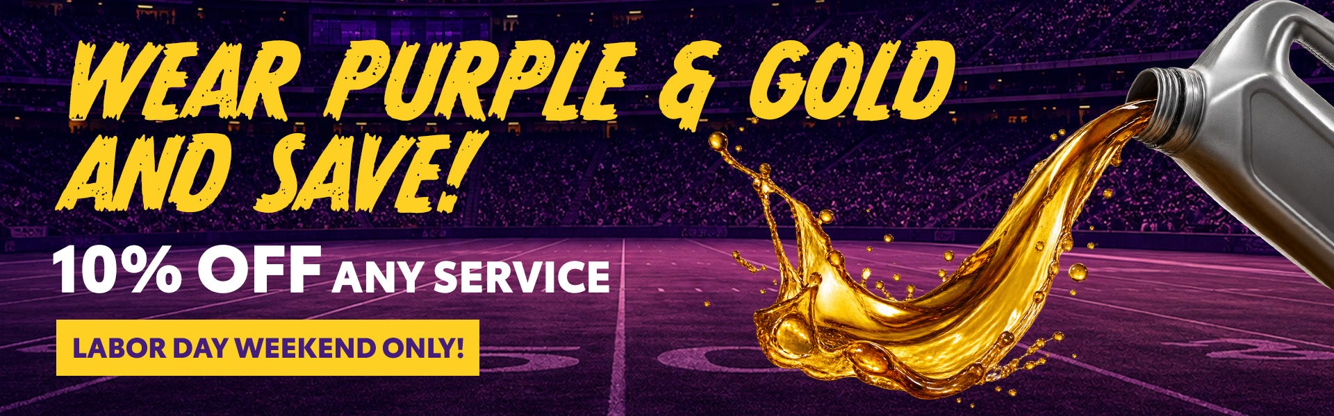 Wear PURPLE & GOLD and Save! 10% Off Any Service Labor Da